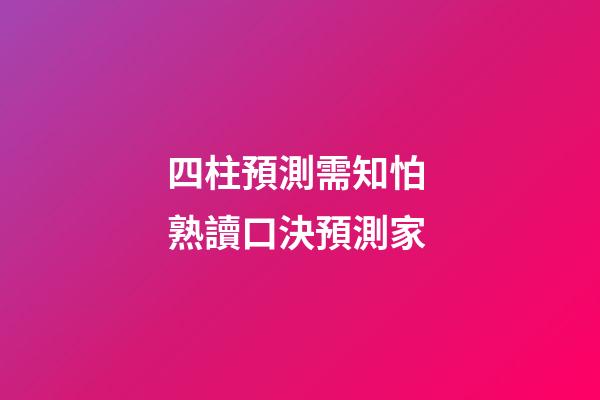 四柱預測需知怕 熟讀口決預測家